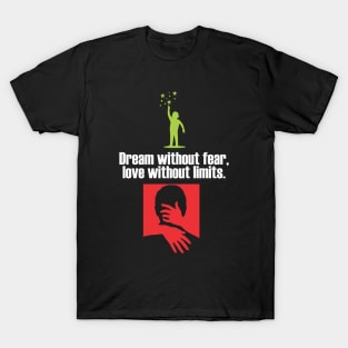 Dream without fear, love without limits T-Shirt